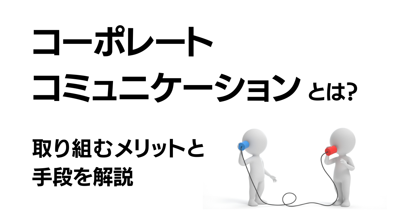 コーポレートコミュニケーションとは？取り組むメリットと手段を解説