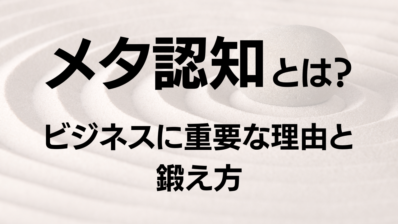 メタ認知とは？ビジネスに重要な理由と鍛え方をわかりやすく解説