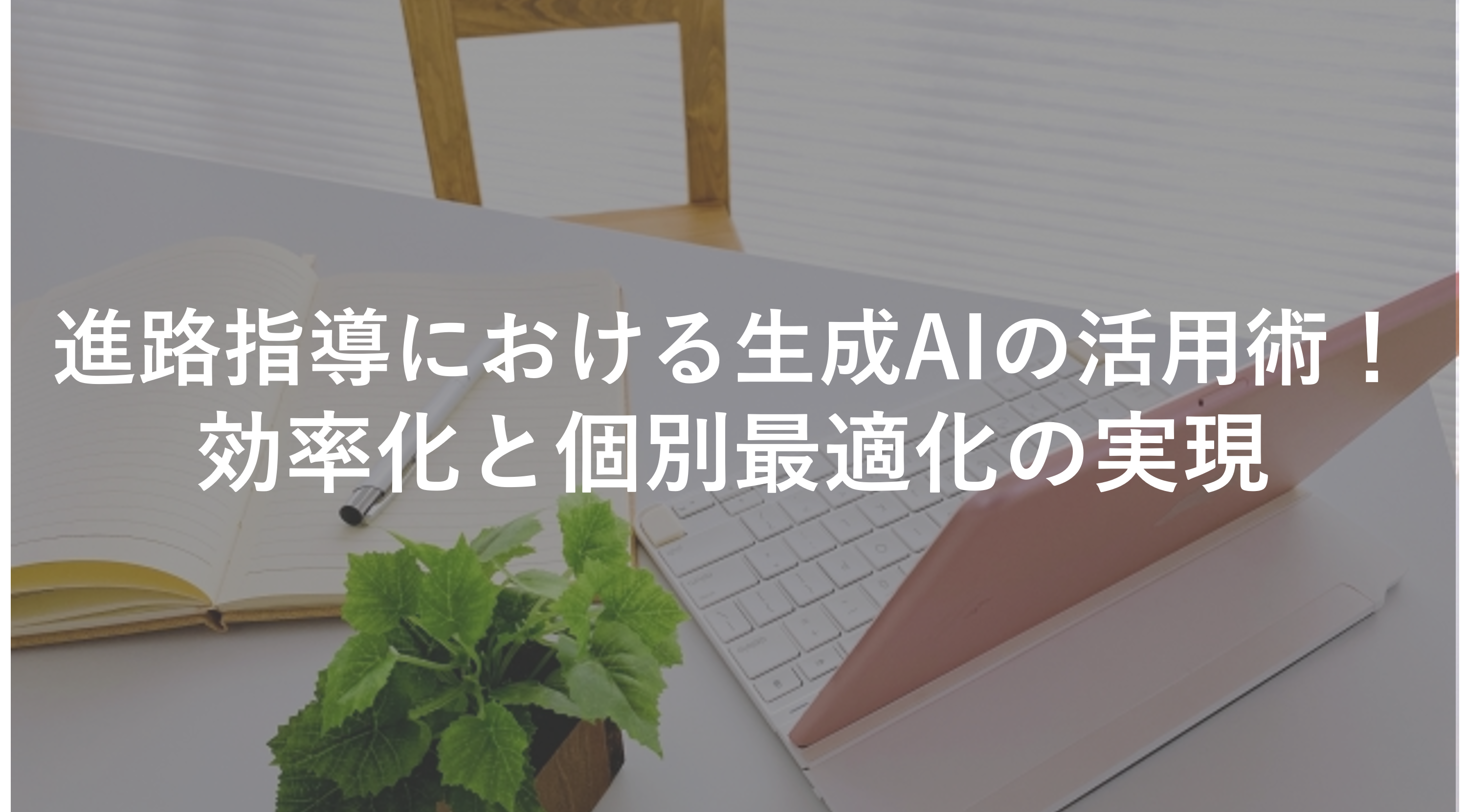 進路指導における生成AIの活用術！効率化と個別最適化の実現
