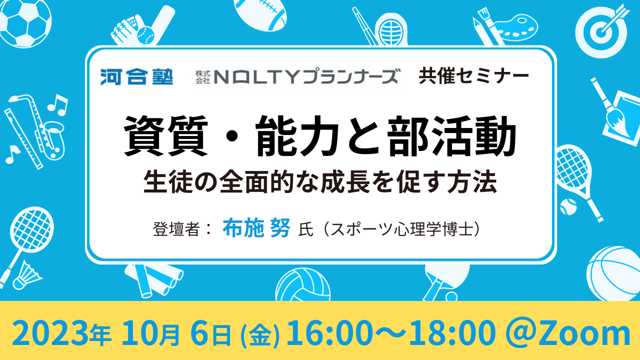 【第二弾】㈻河合塾×㈱NOLTYプランナーズ共催『資質・能力と部活動​  ​  生徒の全面的な成長を促す方法​』